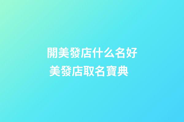 開美發店什么名好 美發店取名寶典-第1張-店鋪起名-玄機派